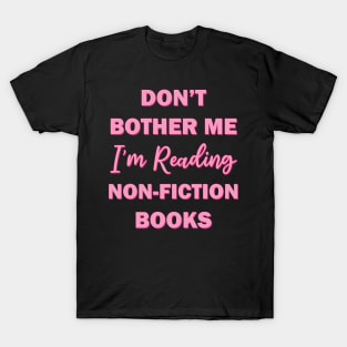 Don't bother me I'm reading non fiction books T-Shirt